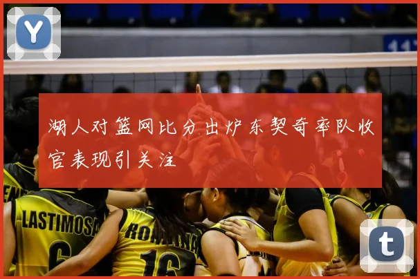 湖人对篮网比分出炉东契奇率队收官表现引关注