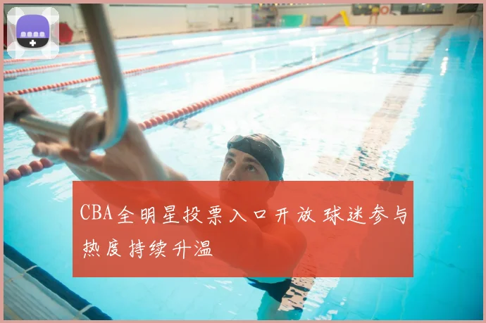 CBA全明星投票入口开放 球迷参与热度持续升温